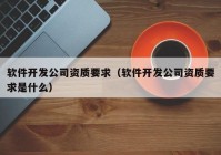 软件开发公司资质要求（软件开发公司资质要求是什么）