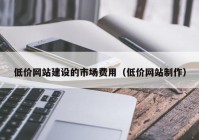 低价网站建设的市场费用（低价网站制作）