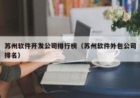 苏州软件开发公司排行榜（苏州软件外包公司排名）