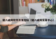 猪八戒网软件开发招标（猪八戒网交易中心）