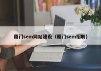 厦门sem网站建设（厦门sem招聘）