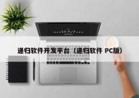 递归软件开发平台（递归软件 PC版）