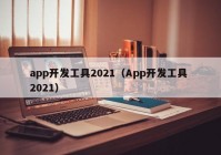app开发工具2021（App开发工具 2021）