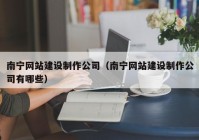 南宁网站建设制作公司（南宁网站建设制作公司有哪些）