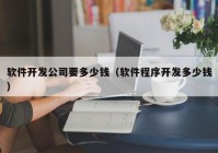 软件开发公司要多少钱（软件程序开发多少钱）