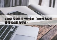 app开发公司排行榜成都（app开发公司排行榜成都有哪些）