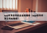 app开发软件的企业有哪些（app软件开发公司有哪些）