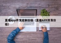 直播app开发定制价格（直播APP开发价格）