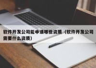 软件开发公司能申请哪些资质（软件开发公司需要什么资质）