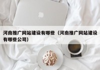 河南推广网站建设有哪些（河南推广网站建设有哪些公司）