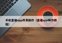 手机直播app开发制作（直播app制作教程）