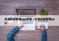 企业内部管理app开发（公司内部管理app）