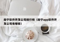 南宁软件开发公司排行榜（南宁app软件开发公司有哪些）