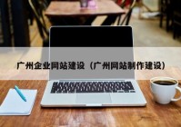 广州企业网站建设（广州网站制作建设）