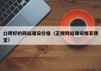 口碑好的网站建设价格（正规网站建设哪家便宜）