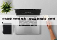 团购微信小程序开发（微信发起团购的小程序）