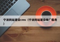 宁波网站建设cms（宁波网站建设推广服务）