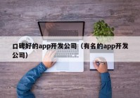 口碑好的app开发公司（有名的app开发公司）