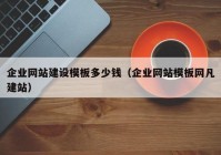 企业网站建设模板多少钱（企业网站模板网凡建站）