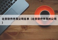 北京软件开发公司名单（北京软件开发的公司）