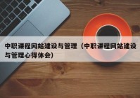 中职课程网站建设与管理（中职课程网站建设与管理心得体会）