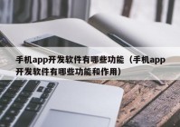 手机app开发软件有哪些功能（手机app开发软件有哪些功能和作用）