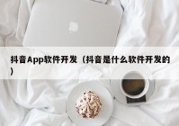 抖音App软件开发（抖音是什么软件开发的）