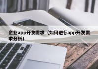 企业app开发需求（如何进行app开发需求分析）