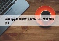 游戏app开发成本（游戏app开发成本核算）