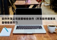 软件开发公司需要哪些条件（开发软件需要具备哪些条件?）