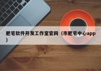 肥宅软件开发工作室官网（市肥宅中心app）