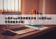 小程序app开发需要多少钱（小程序app开发需要多少钱）