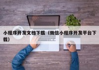 小程序开发文档下载（微信小程序开发平台下载）