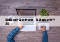 福州app开发定制公司（福建app定制开发）