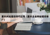 重庆网站建设技巧公司（重庆企业网站建设推广）