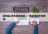 游戏app开发费用明细（一款游戏的开发费用）