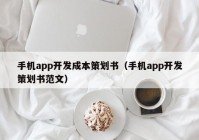 手机app开发成本策划书（手机app开发策划书范文）