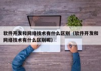 软件开发和网络技术有什么区别（软件开发和网络技术有什么区别呢）