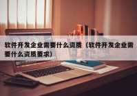 软件开发企业需要什么资质（软件开发企业需要什么资质要求）