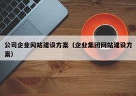 公司企业网站建设方案（企业集团网站建设方案）