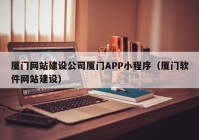 厦门网站建设公司厦门APP小程序（厦门软件网站建设）