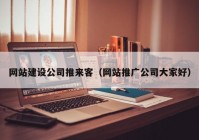 网站建设公司推来客（网站推广公司大家好）