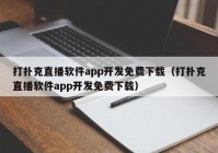 打扑克直播软件app开发免费下载（打扑克直播软件app开发免费下载）