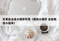 石家庄企业小程序开发（微信小程序 企业微信小程序）