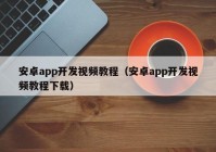 安卓app开发视频教程（安卓app开发视频教程下载）