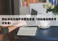 网站建设与维护试卷及答案（网站建设期末考试答案）