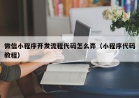 微信小程序开发流程代码怎么弄（小程序代码教程）