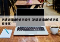 网站建设制作官网教程（网站建设制作官网教程视频）