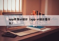 app开发ui设计（app ui设计是什么）