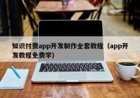 知识付费app开发制作全套教程（app开发教程免费学）